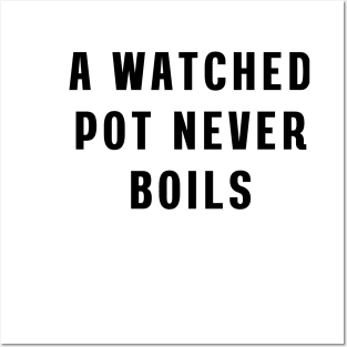 A watched pot never boils Posters and Art